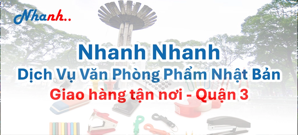 Nhanh Nhanh: Đối Tác Cung Ứng Văn Phòng Phẩm Quận 3 Chuyên Nghiệp